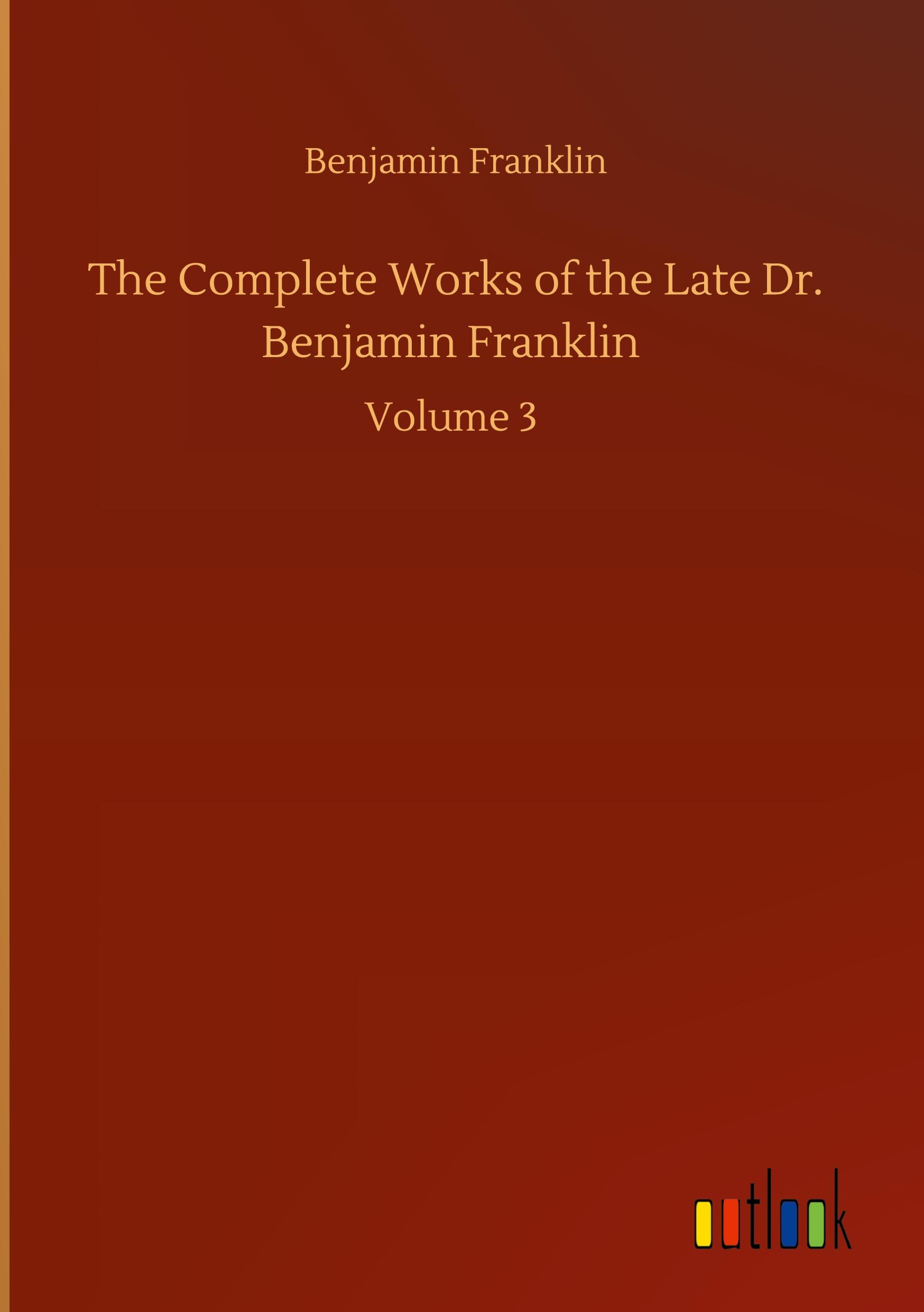 The Complete Works of the Late Dr. Benjamin Franklin