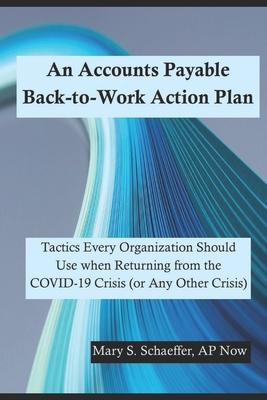 An Accounts Payable Back-to-Work Action Plan: Tactics Every Organization Should Use when Returning from the COVID-19 Crisis (or Any Other Crisis)