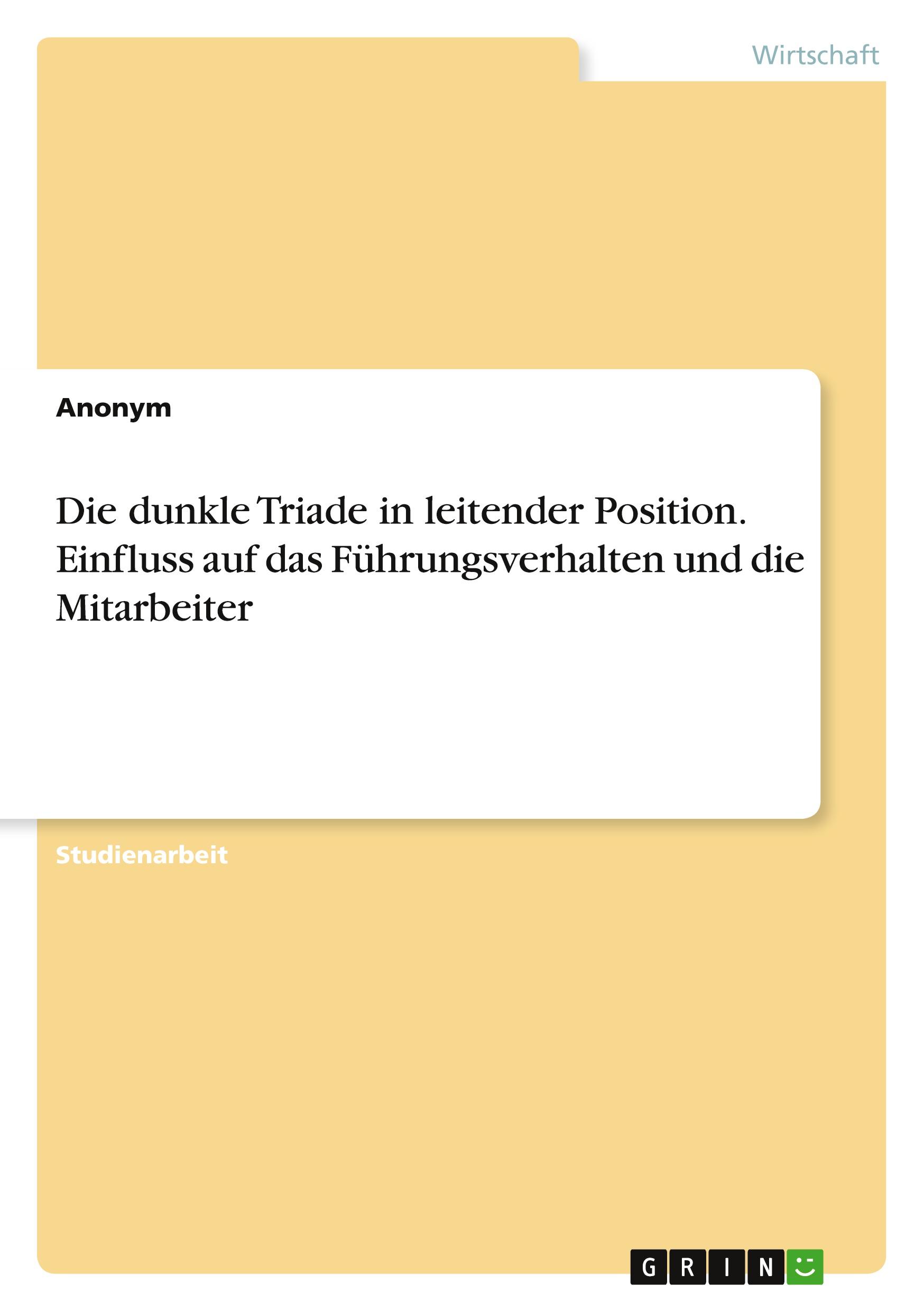 Die dunkle Triade in leitender Position. Einfluss auf das Führungsverhalten und die Mitarbeiter