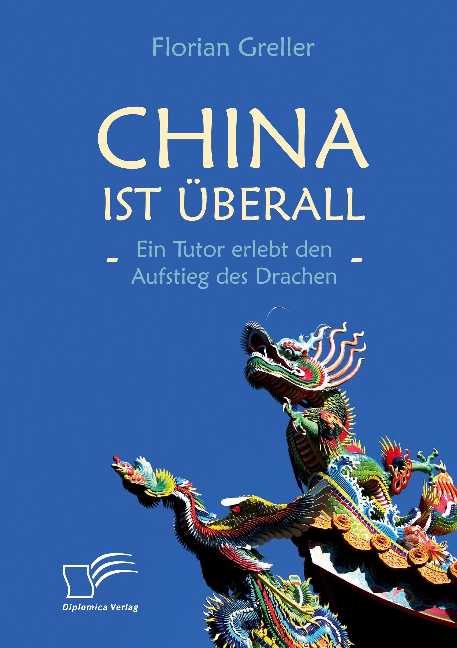 China ist überall ¿ Ein Tutor erlebt den Aufstieg des Drachen