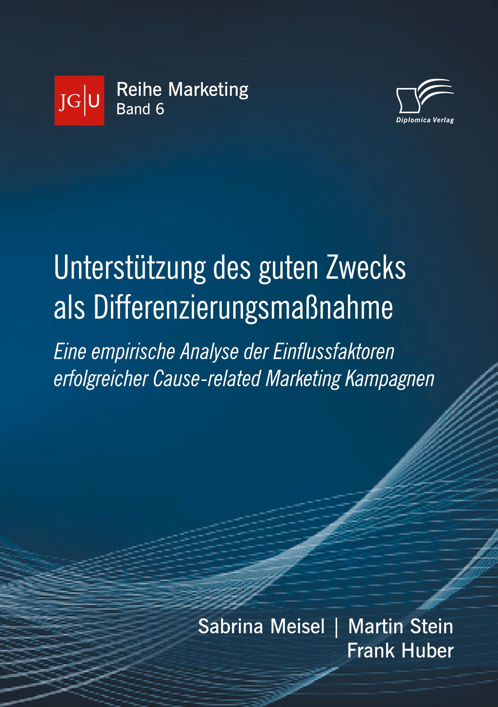 Unterstützung des guten Zwecks als Differenzierungsmaßnahme. Eine empirische Analyse der Einflussfaktoren erfolgreicher Cause-related Marketing Kampagnen