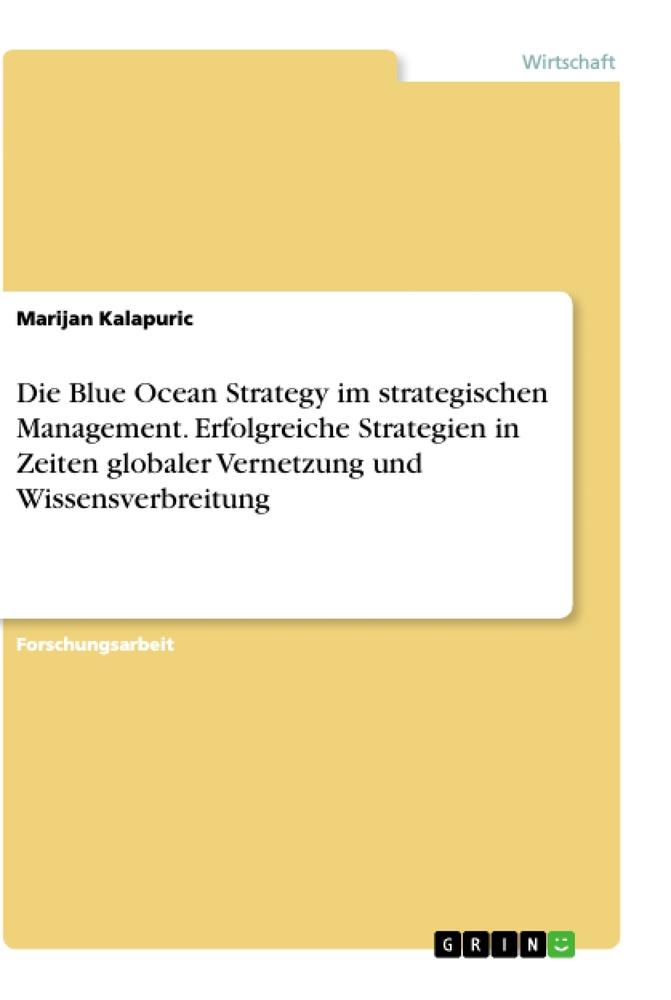 Die Blue Ocean Strategy im strategischen Management. Erfolgreiche Strategien in Zeiten globaler Vernetzung und Wissensverbreitung