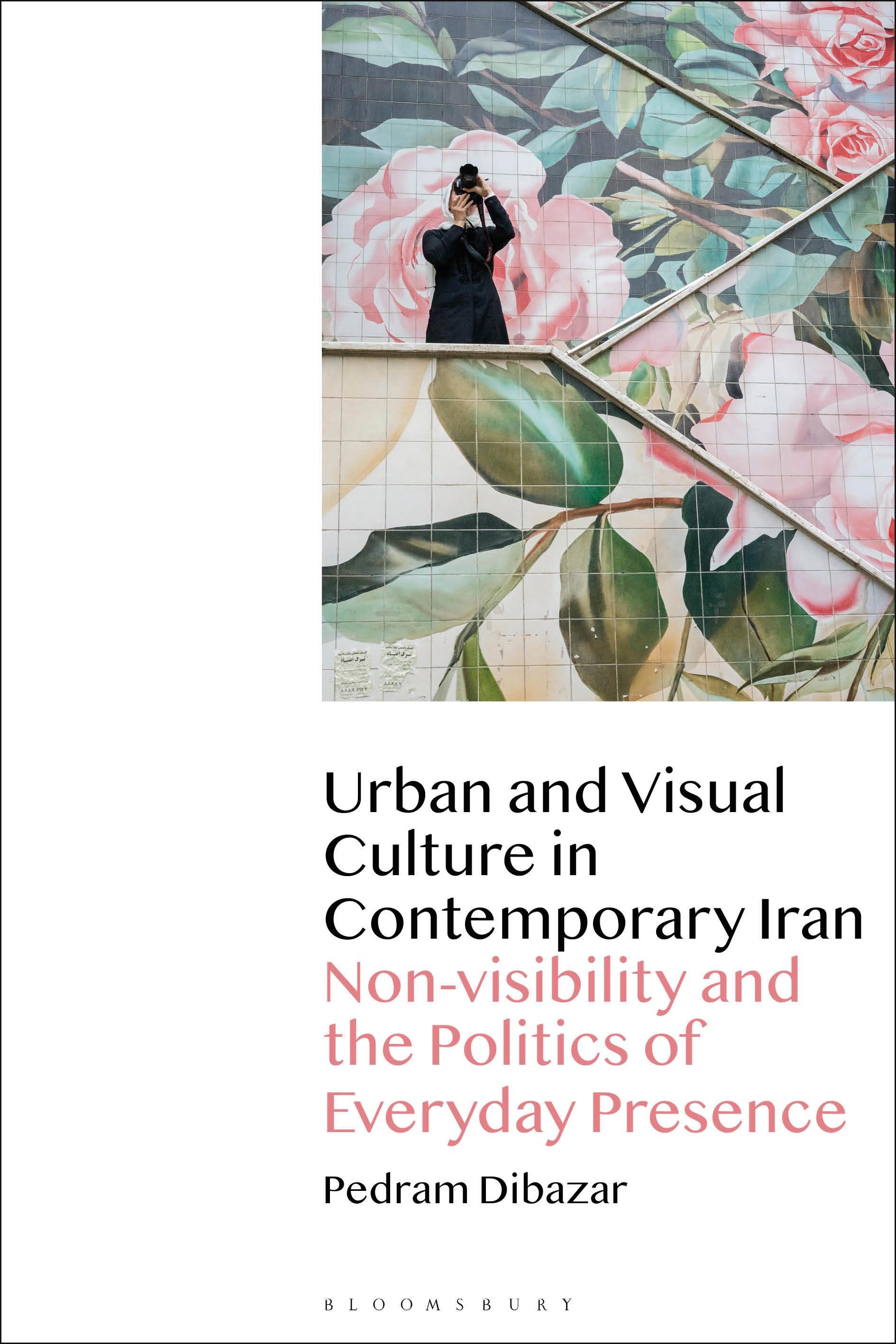 Urban and Visual Culture in Contemporary Iran: Non-Visibility and the Politics of Everyday Presence