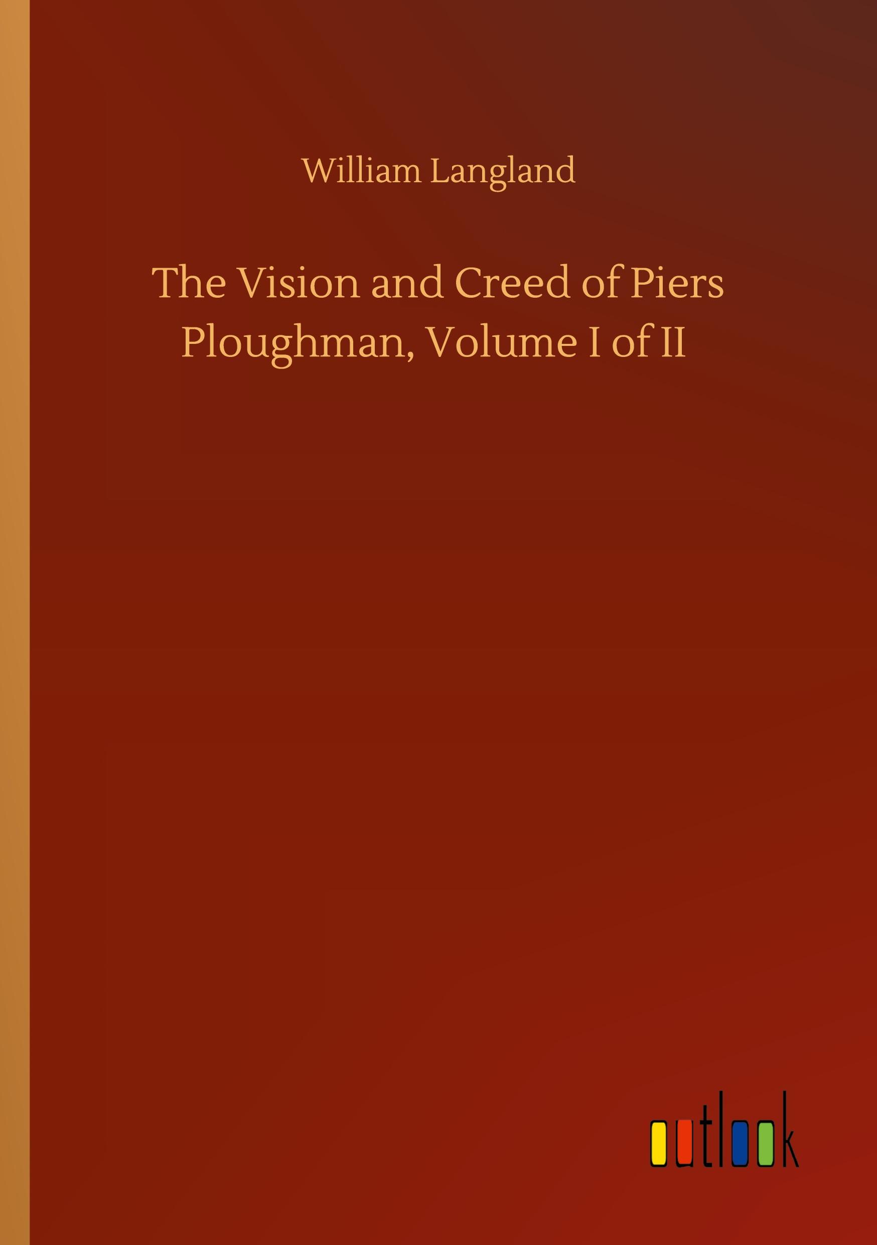 The Vision and Creed of Piers Ploughman, Volume I of II