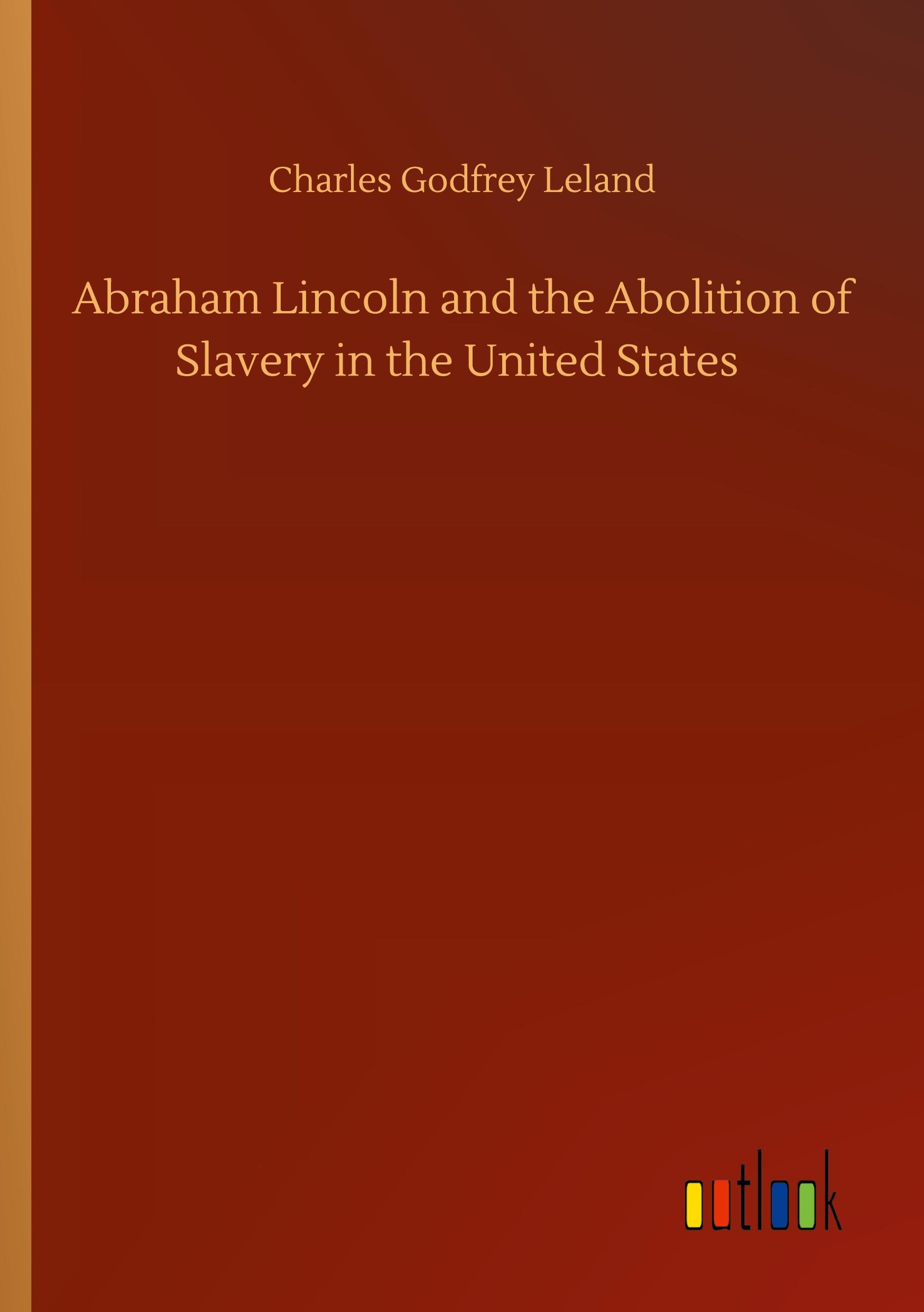 Abraham Lincoln and the Abolition of Slavery in the United States