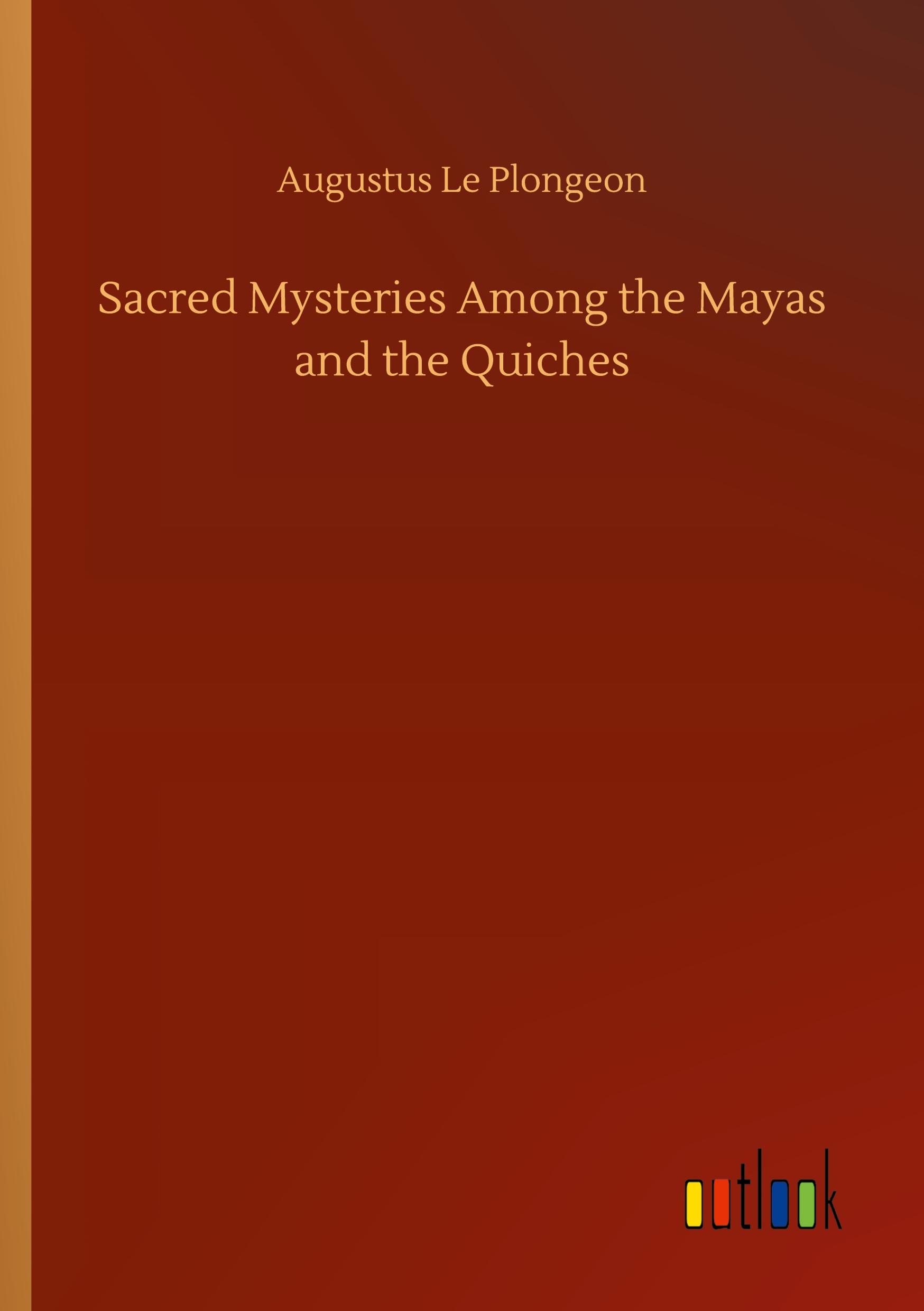 Sacred Mysteries Among the Mayas and the Quiches