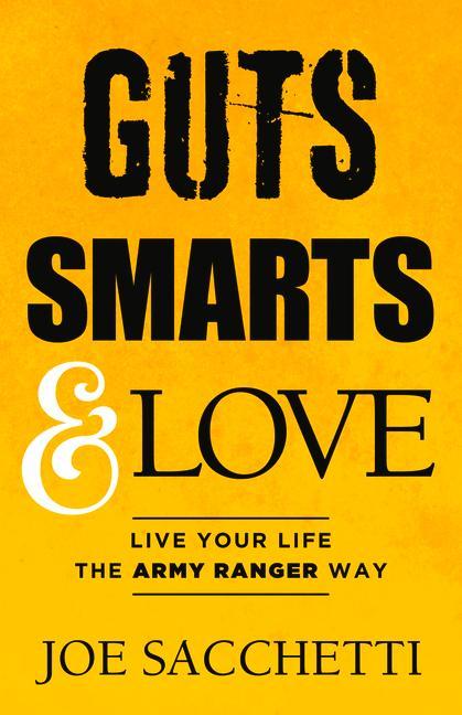 Guts, Smarts and Love: Live Your Life the Army Ranger Way