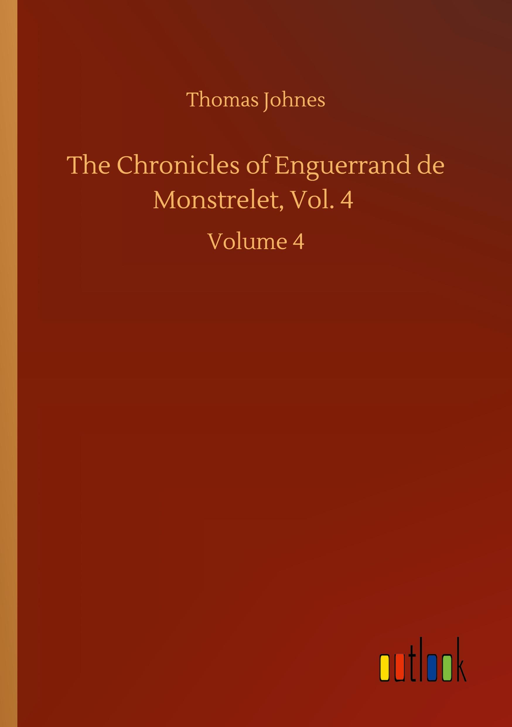 The Chronicles of Enguerrand de Monstrelet, Vol. 4