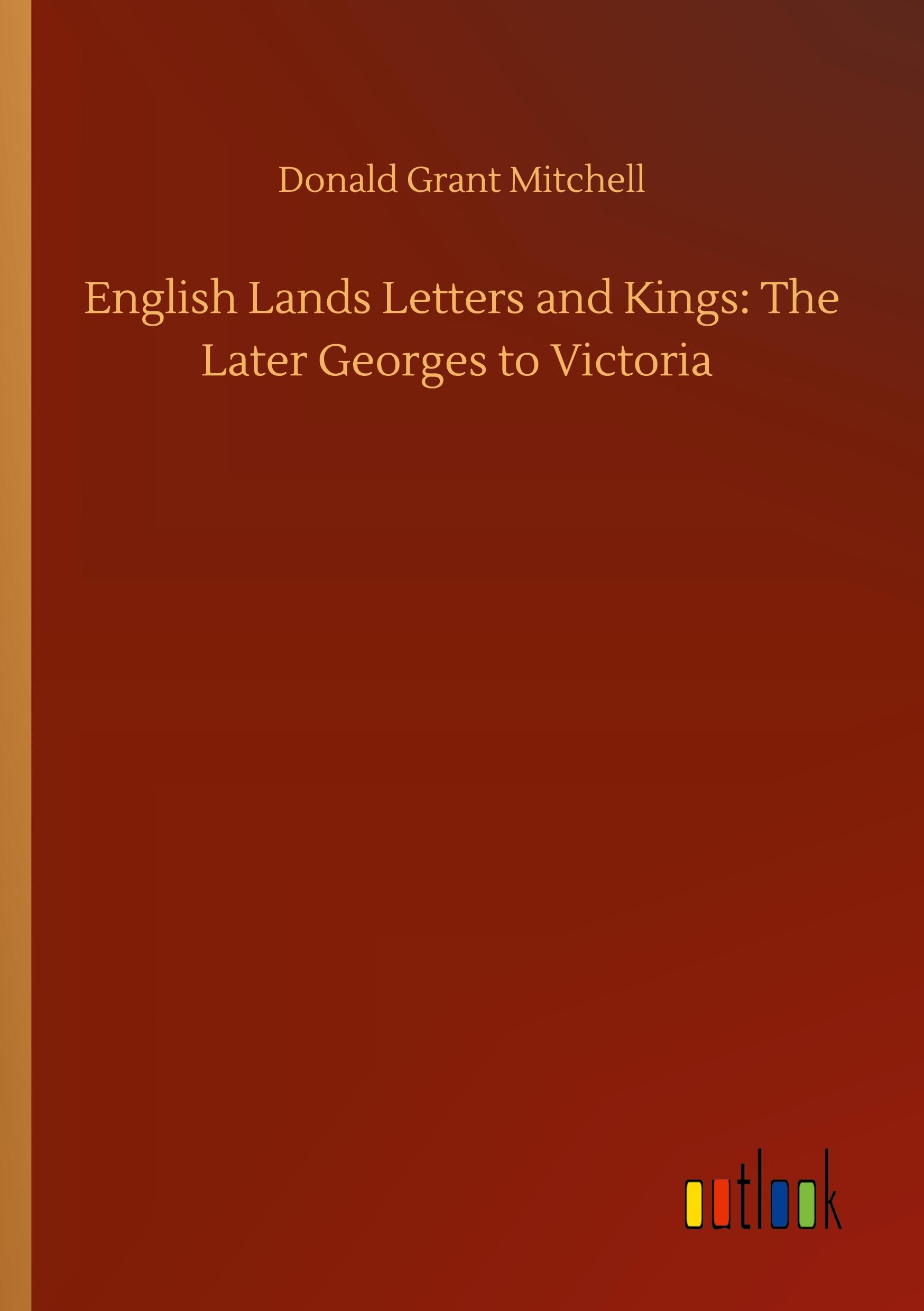 English Lands Letters and Kings: The Later Georges to Victoria