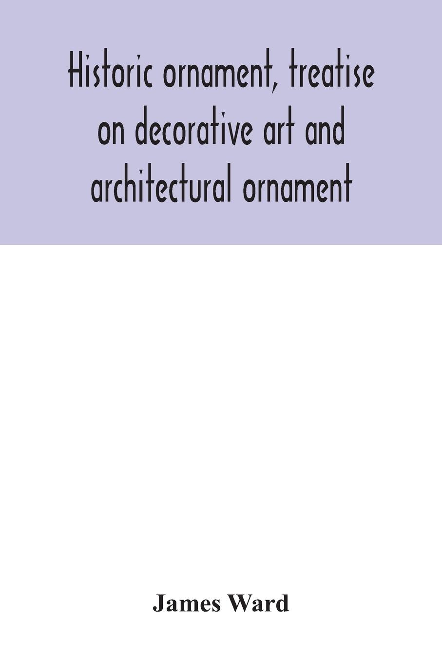 Historic ornament, treatise on decorative art and architectural ornament