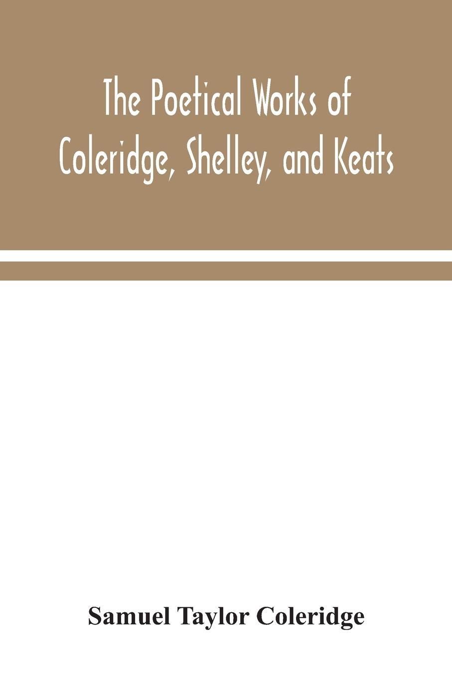 The poetical works of Coleridge, Shelley, and Keats