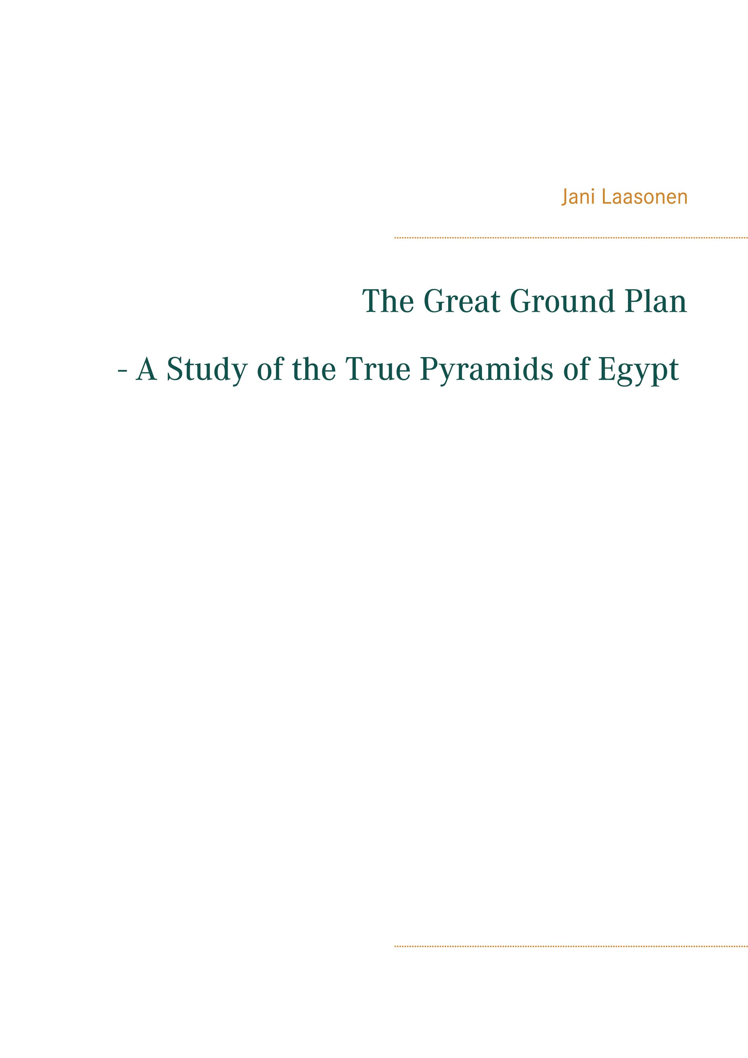 The Great Ground Plan - A Study of the True Pyramids of Egypt