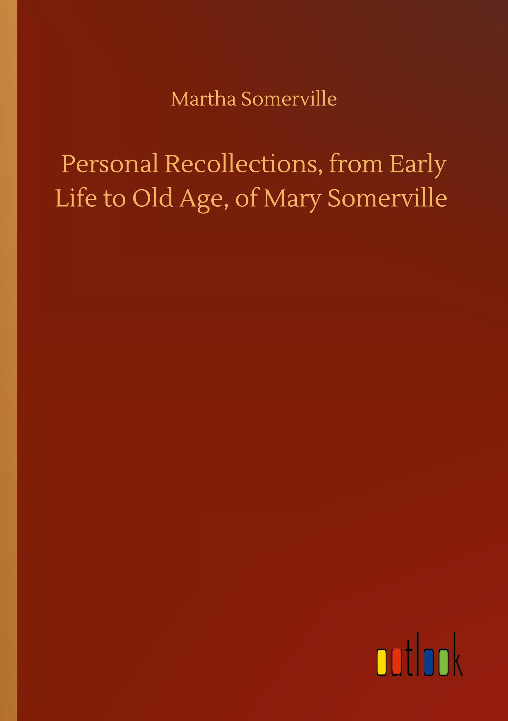 Personal Recollections, from Early Life to Old Age, of Mary Somerville