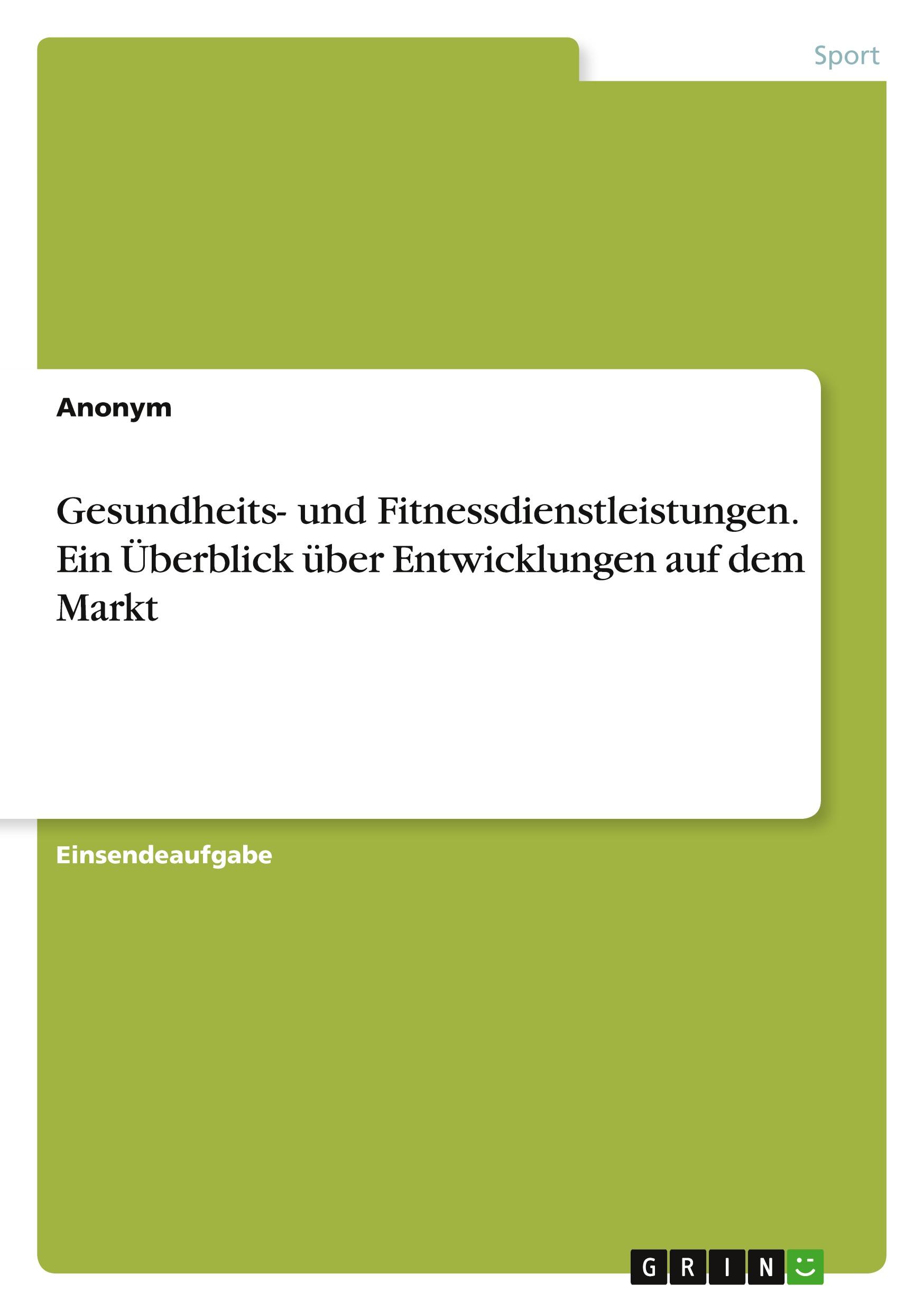 Gesundheits- und Fitnessdienstleistungen. Ein Überblick über Entwicklungen auf dem Markt