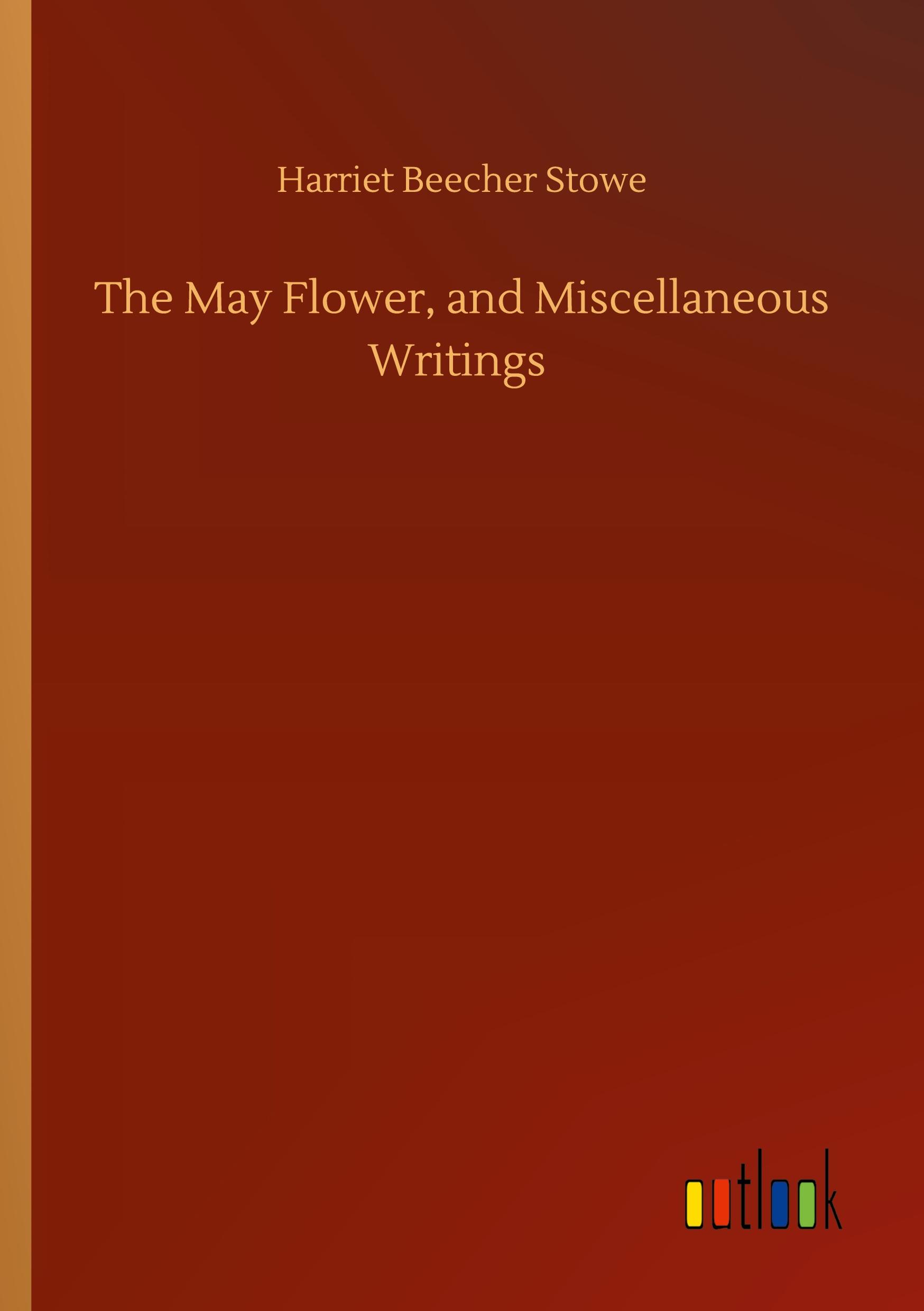 The May Flower, and Miscellaneous Writings