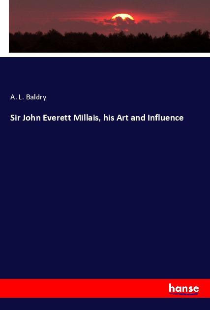 Sir John Everett Millais, his Art and Influence