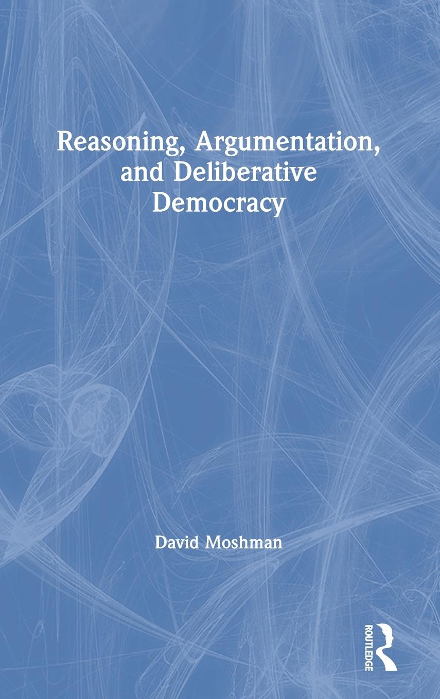 Reasoning, Argumentation, and Deliberative Democracy