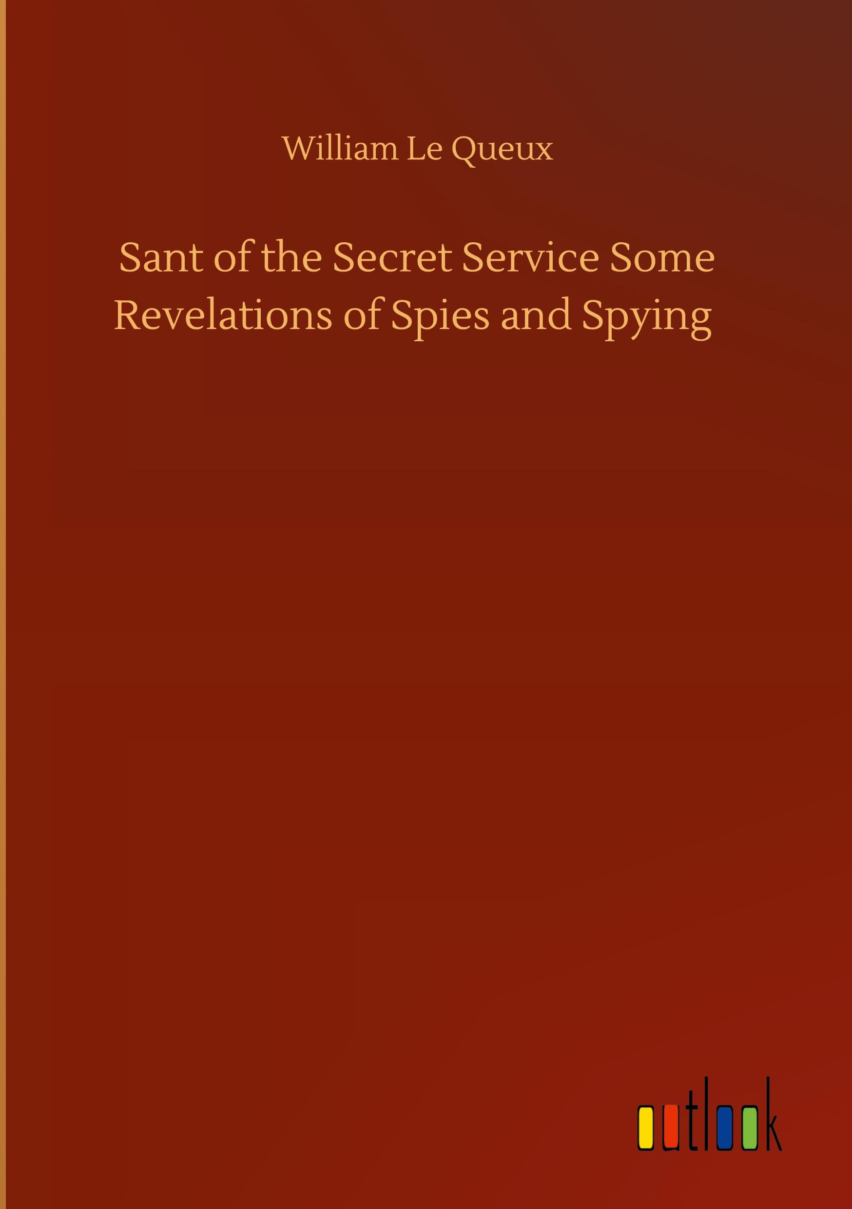 Sant of the Secret Service Some Revelations of Spies and Spying