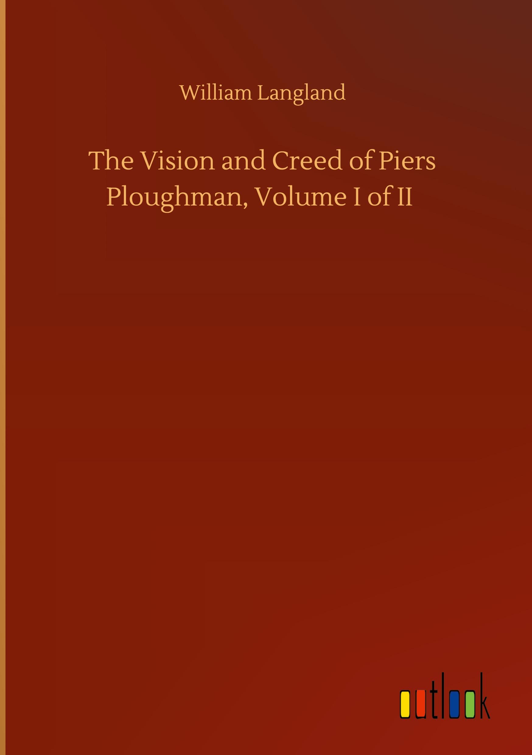 The Vision and Creed of Piers Ploughman, Volume I of II