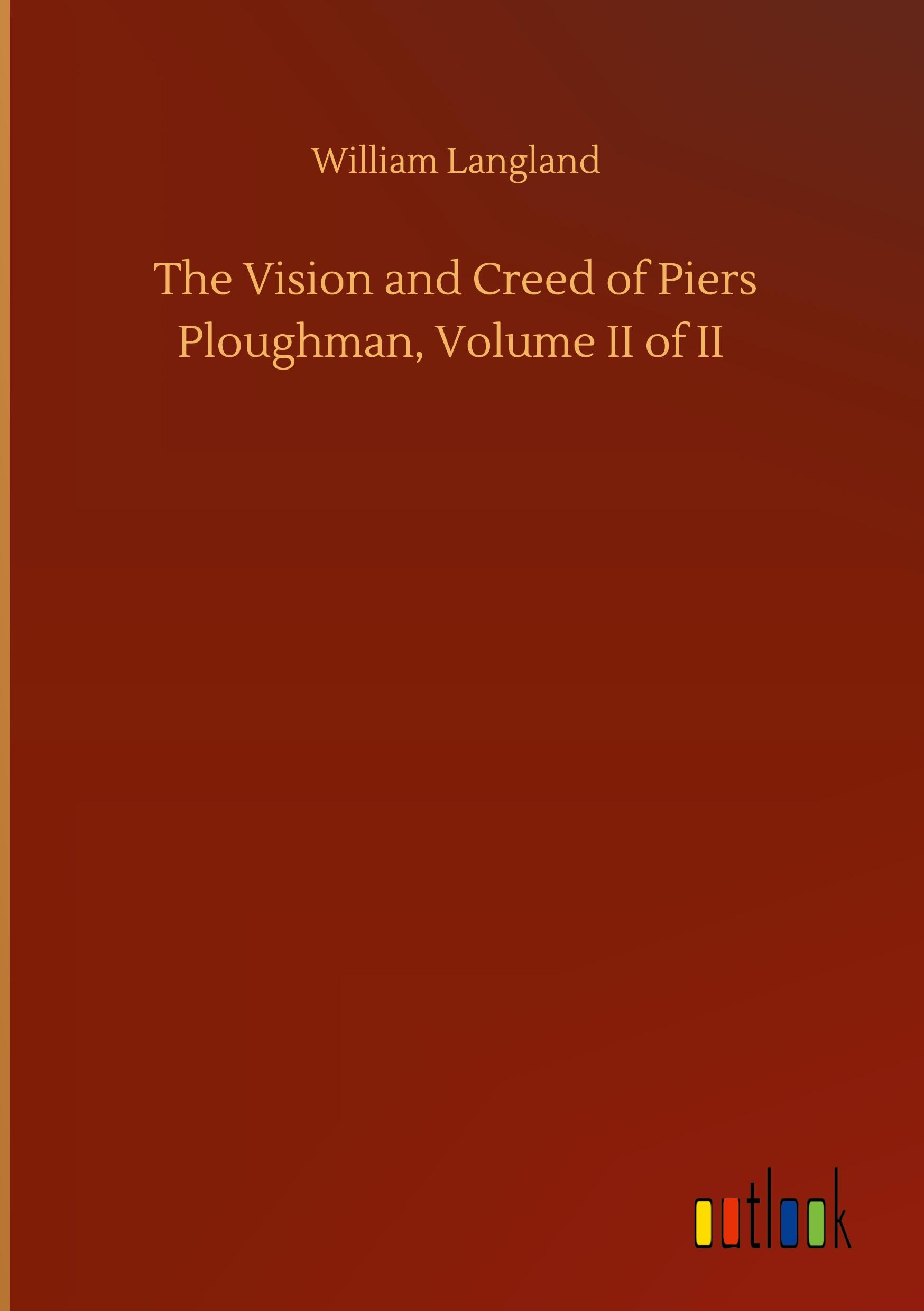 The Vision and Creed of Piers Ploughman, Volume II of II