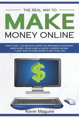 The Real Way to Make Money Online: How to Sell on Amazon & More for Beginners & Advanced. Make Money From Home & Create a Passive Income. 9 Legit Ways