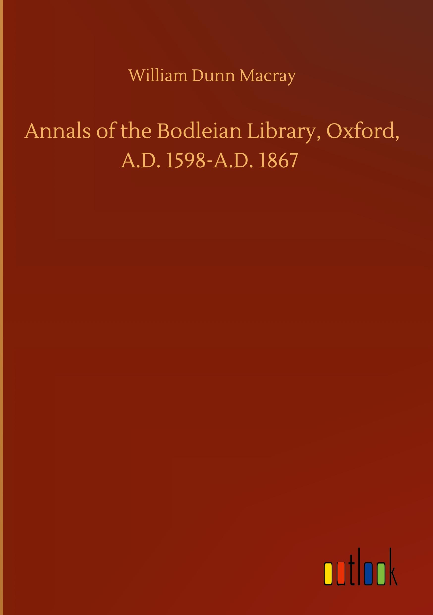 Annals of the Bodleian Library, Oxford, A.D. 1598-A.D. 1867