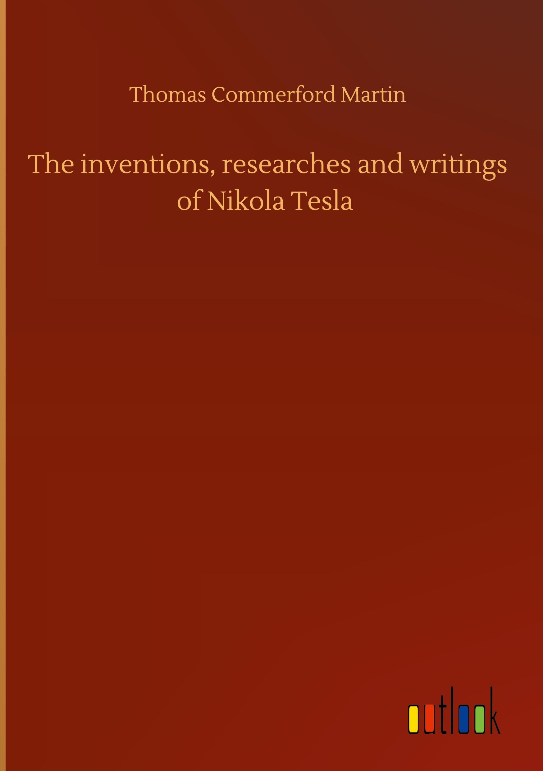 The inventions, researches and writings of Nikola Tesla