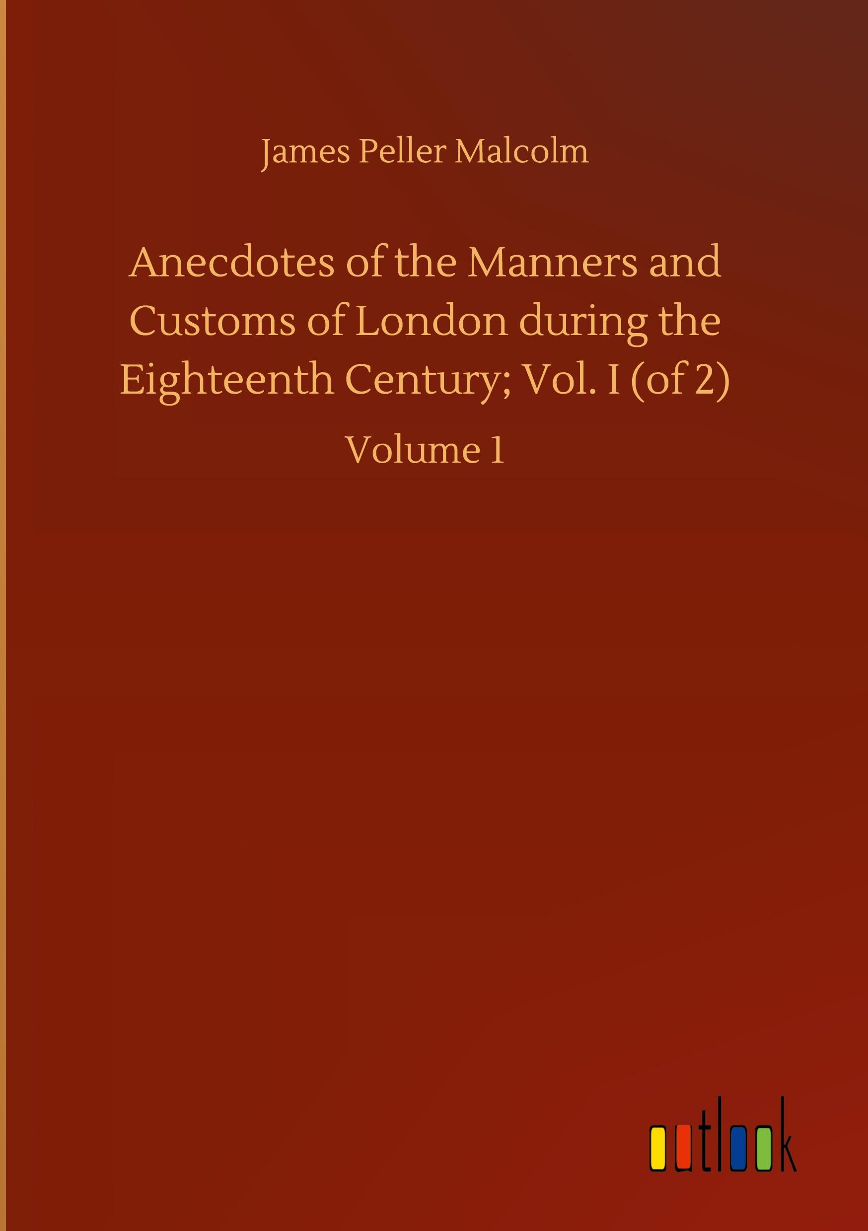 Anecdotes of the Manners and Customs of London during the Eighteenth Century; Vol. I (of 2)