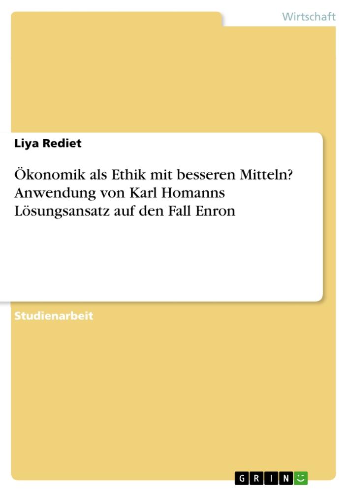 Ökonomik als Ethik mit besseren Mitteln? Anwendung von Karl Homanns Lösungsansatz auf den Fall Enron