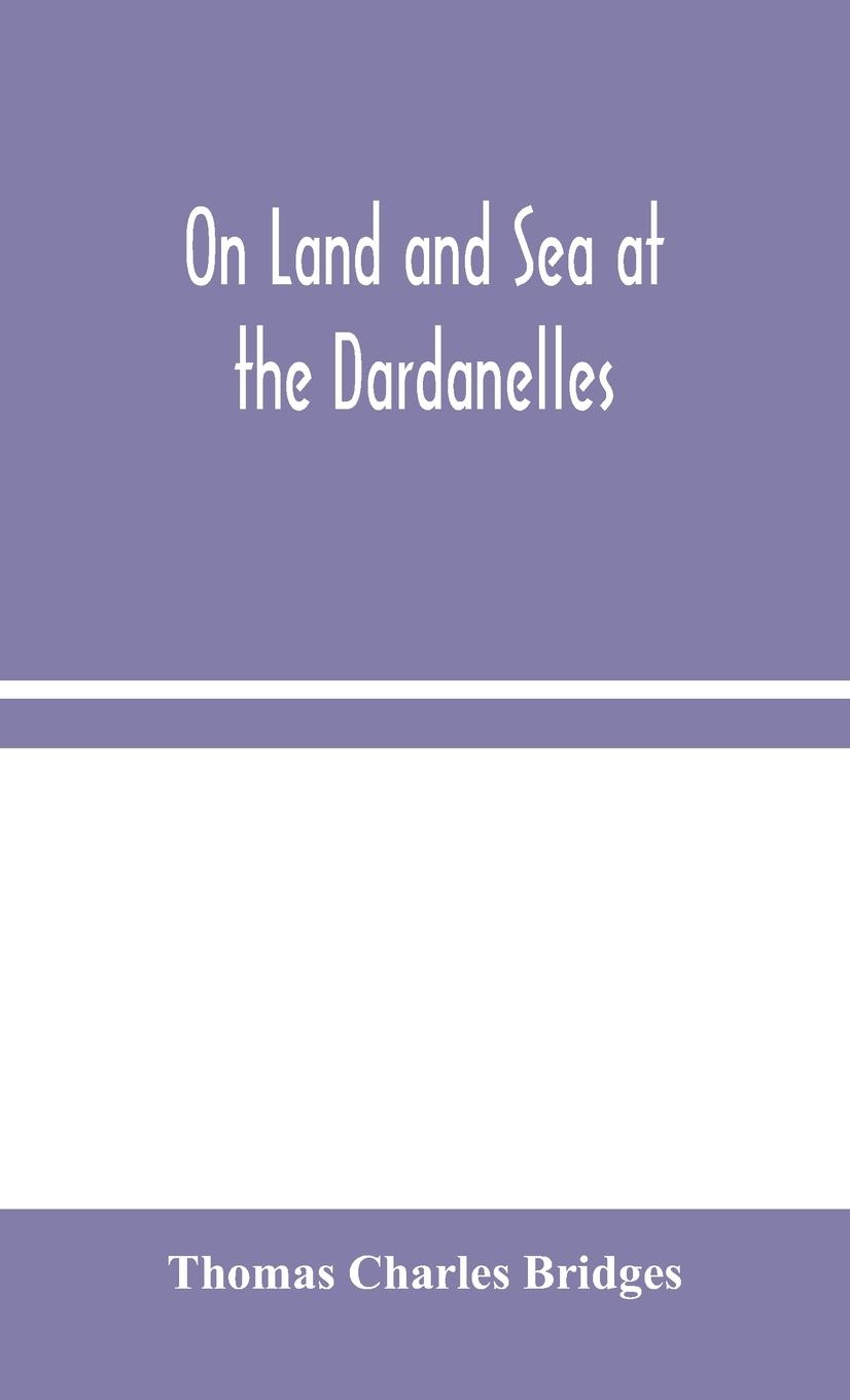 On Land and Sea at the Dardanelles