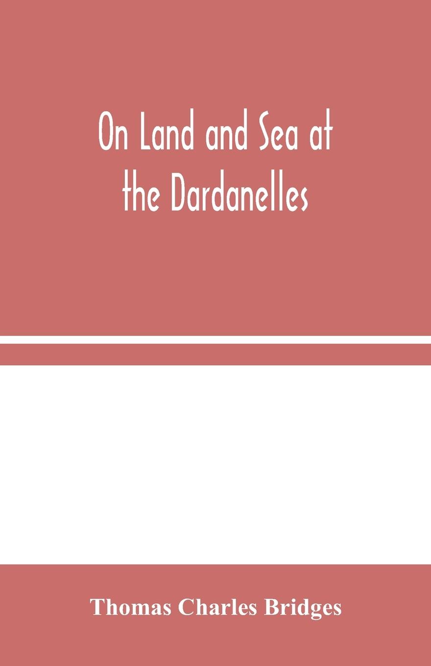 On Land and Sea at the Dardanelles