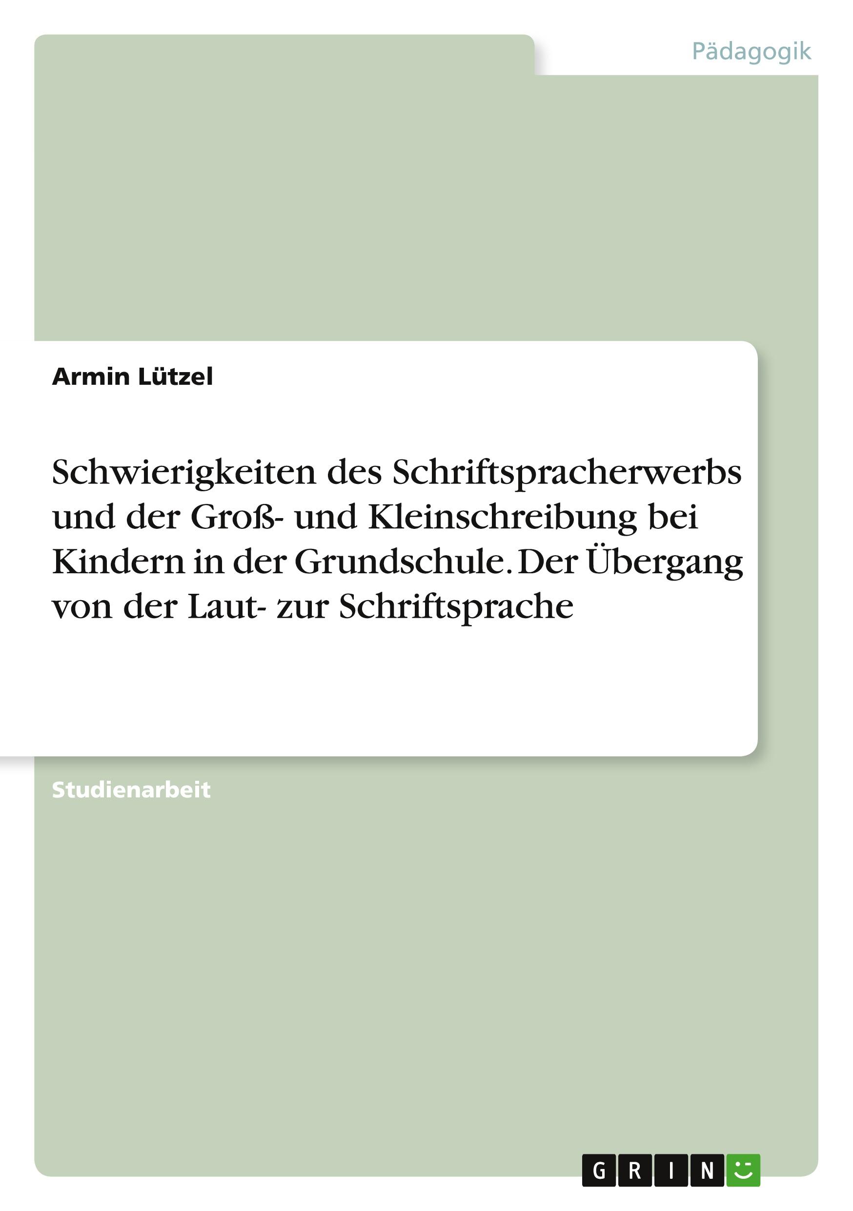 Schwierigkeiten des Schriftspracherwerbs und der Groß- und Kleinschreibung bei Kindern in der Grundschule. Der Übergang von der Laut-  zur Schriftsprache