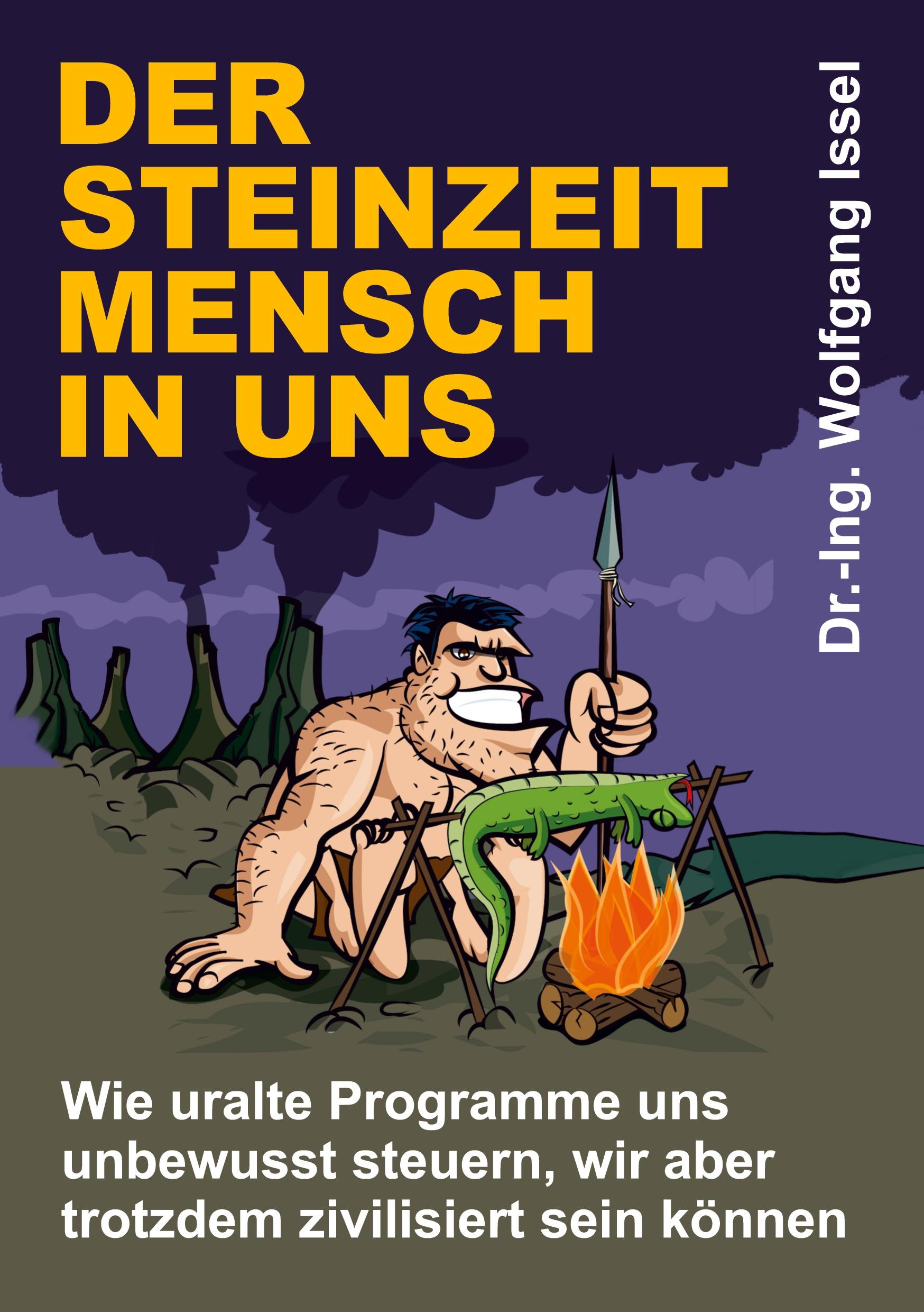 Der Steinzeitmensch in uns ¿ Wie uralte Programme uns unbewusst steuern, wir aber trotzdem zivilisiert sein können