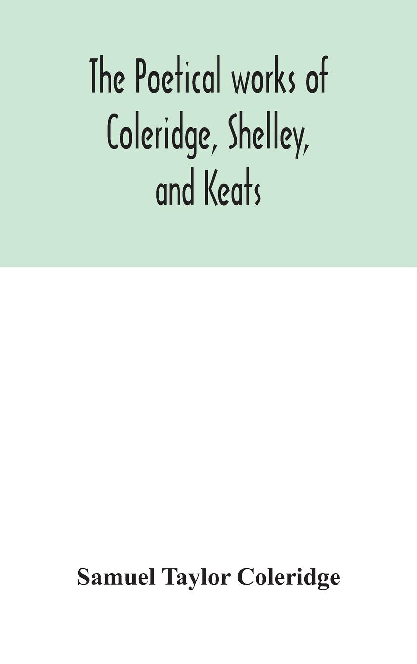 The poetical works of Coleridge, Shelley, and Keats