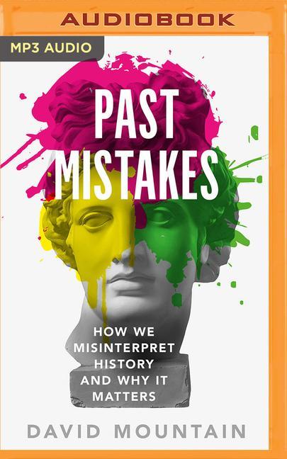 Past Mistakes: How We Misinterpret History and Why It Matters