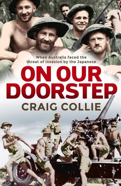 On Our Doorstep: When Australia Faced the Threat of Invasion by the Japanese