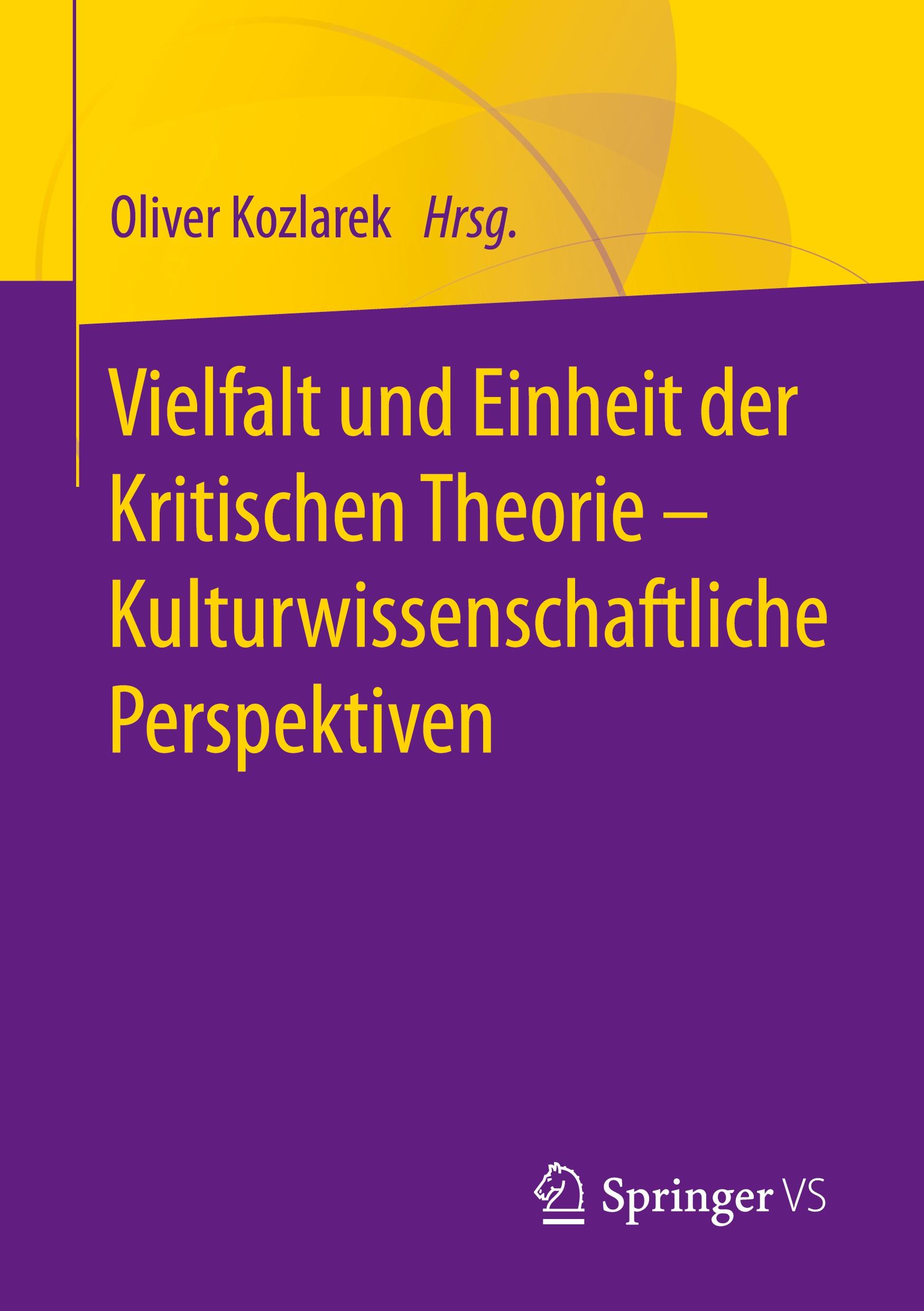 Vielfalt und Einheit der Kritischen Theorie ¿ Kulturwissenschaftliche Perspektiven