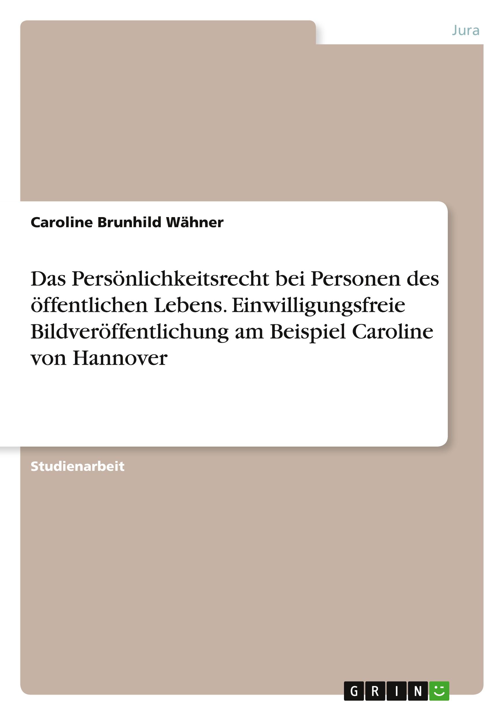 Das Persönlichkeitsrecht bei Personen des öffentlichen Lebens. Einwilligungsfreie Bildveröffentlichung am Beispiel Caroline von Hannover