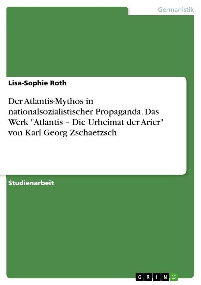 Der Atlantis-Mythos in nationalsozialistischer Propaganda. Das Werk "Atlantis ¿ Die Urheimat der Arier" von Karl Georg Zschaetzsch