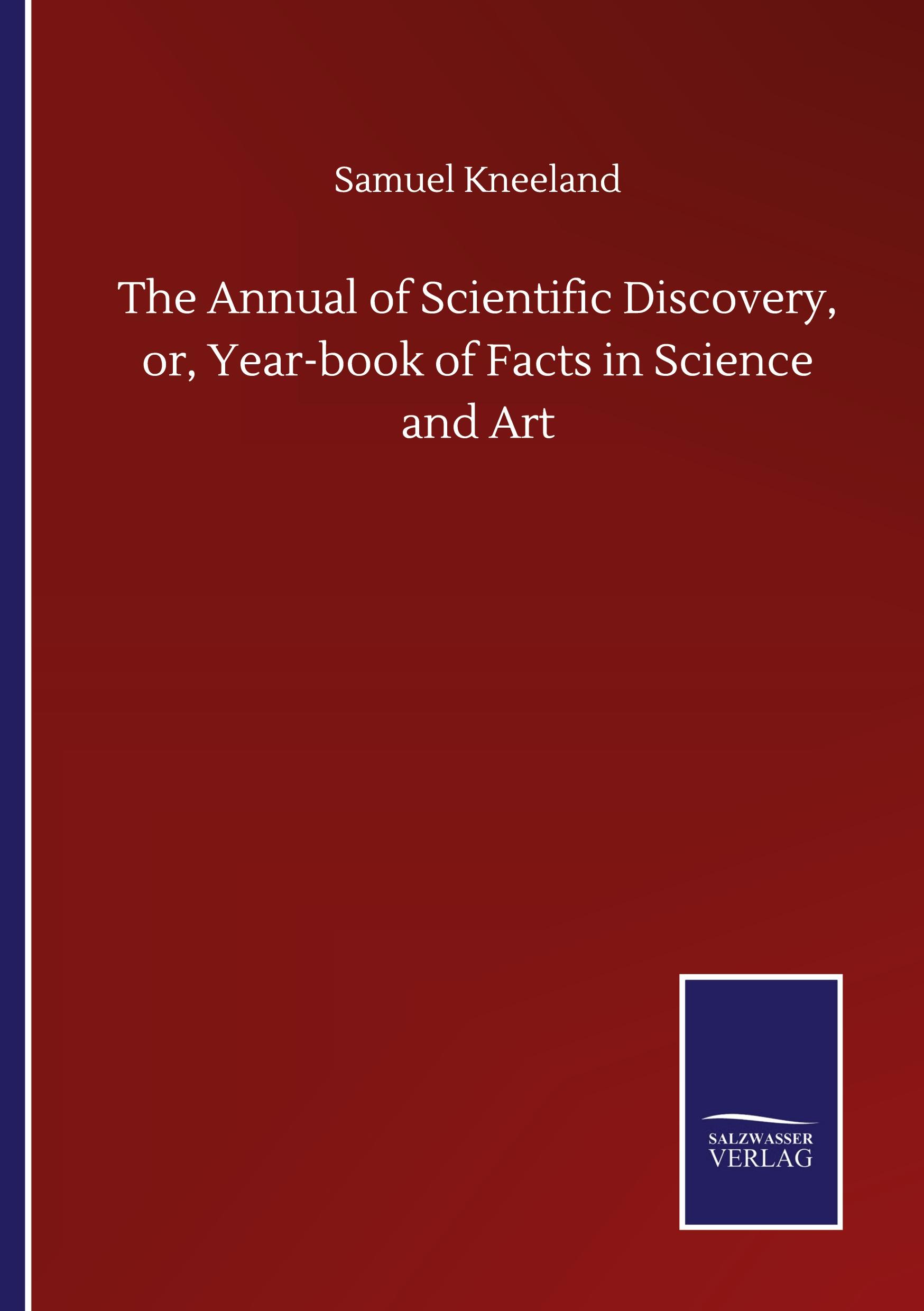 The Annual of Scientific Discovery, or, Year-book of Facts in Science and Art