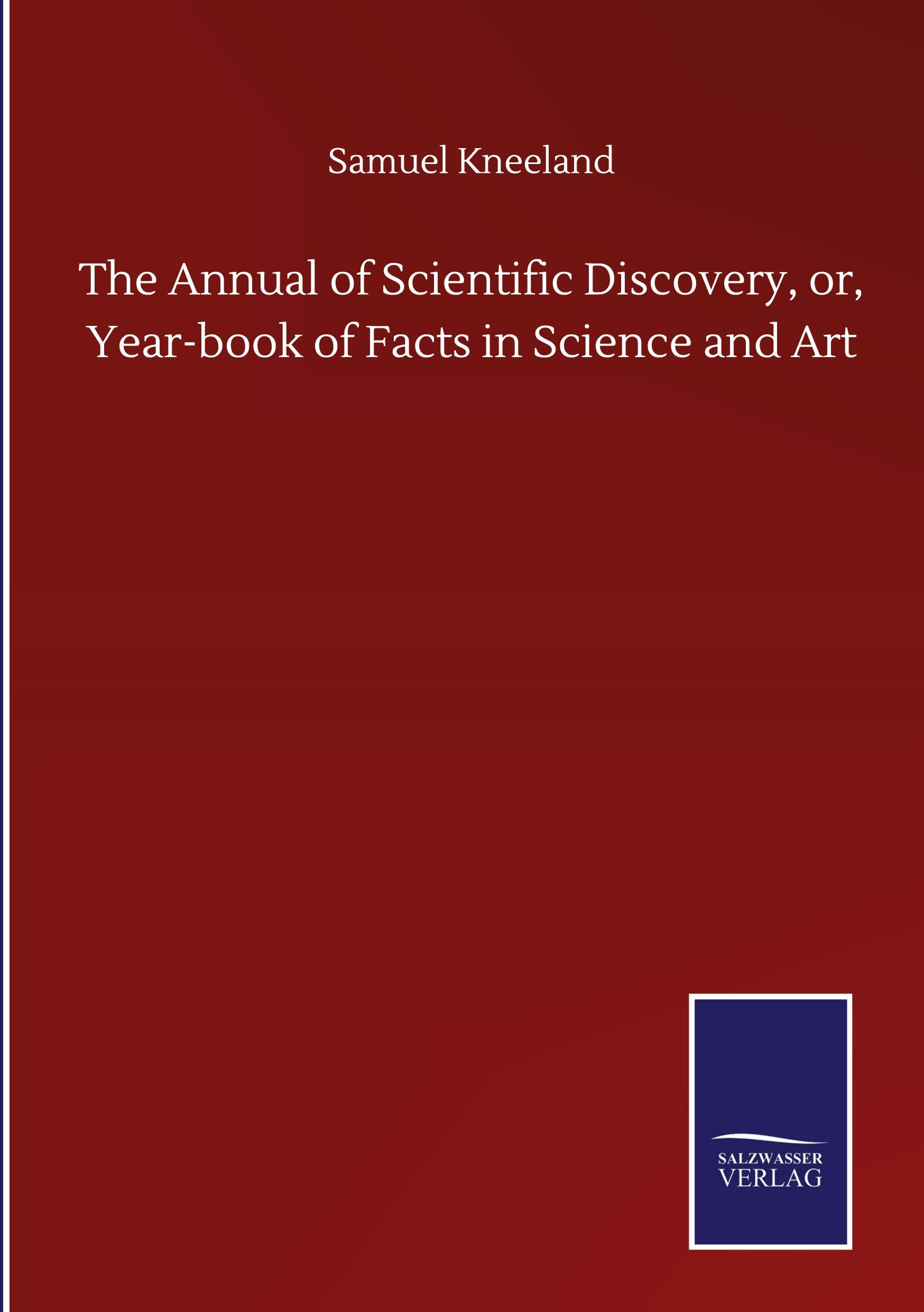 The Annual of Scientific Discovery, or, Year-book of Facts in Science and Art