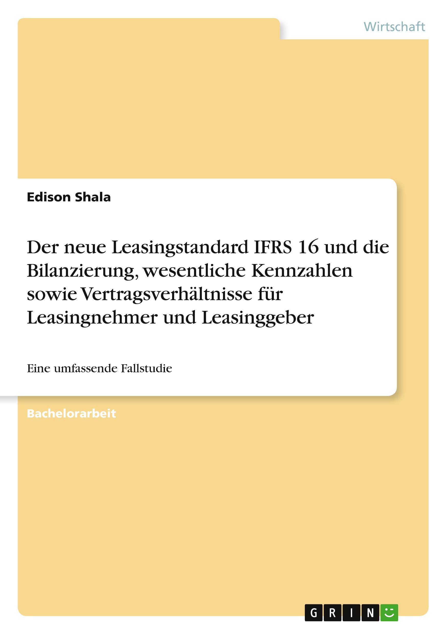 Der neue Leasingstandard IFRS 16 und die Bilanzierung, wesentliche Kennzahlen sowie Vertragsverhältnisse für Leasingnehmer und Leasinggeber