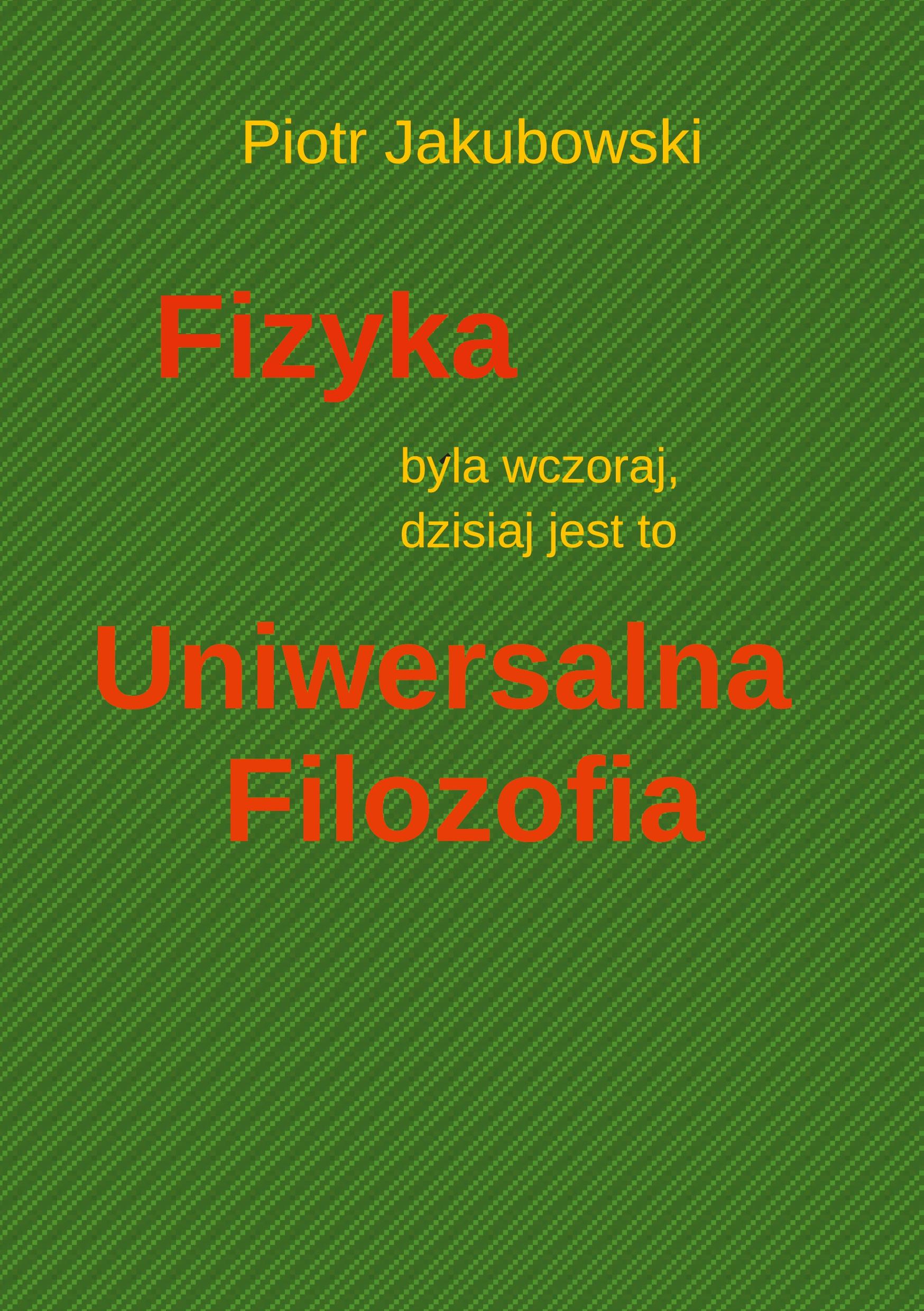 Fizyka byla wczoraj, dzisiaj jest to Uniwersalna Filozofia