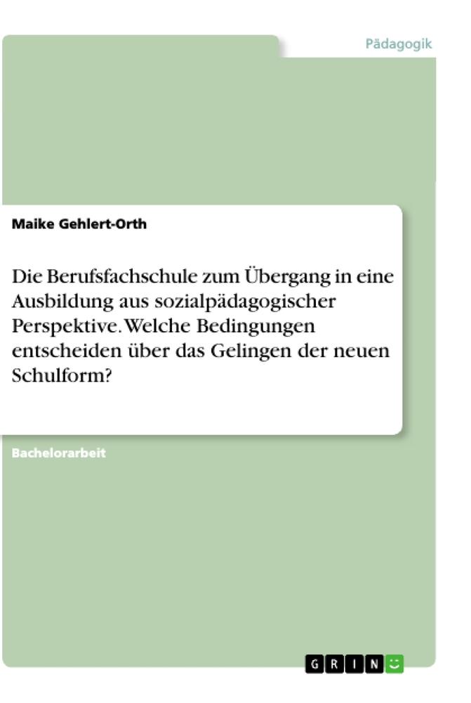 Die Berufsfachschule zum Übergang in eine Ausbildung aus sozialpädagogischer Perspektive. Welche Bedingungen entscheiden über das Gelingen der neuen Schulform?