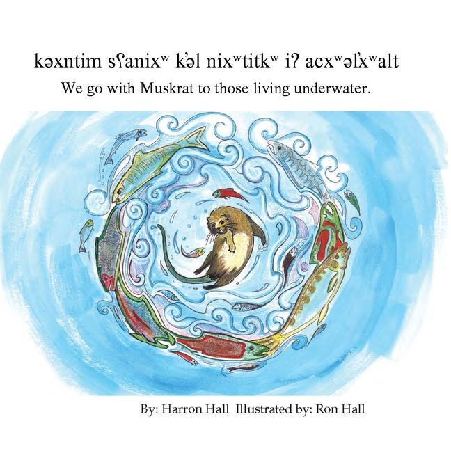 K&#601;xntim S&#661;anixw K'&#601;l Nixwtitkw I? Acxw&#601;l&#789;xwalt / We Go with Muskrat to Those Living Underwater