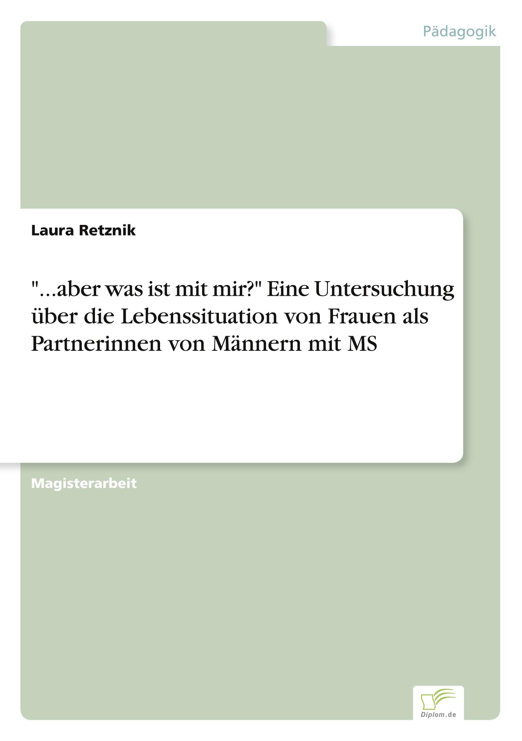 "...aber was ist mit mir?" Eine Untersuchung über die Lebenssituation von Frauen als Partnerinnen von Männern mit MS