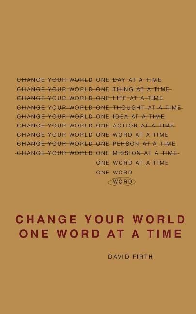 Change Your World One Word At A Time: How the way we speak creates our life