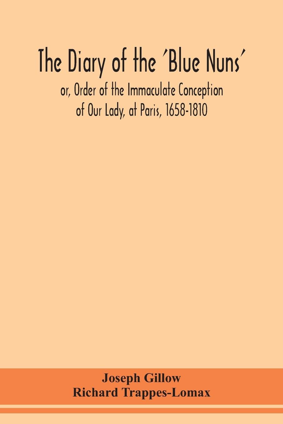 The diary of the 'Blue Nuns', or, Order of the Immaculate Conception of Our Lady, at Paris, 1658-1810