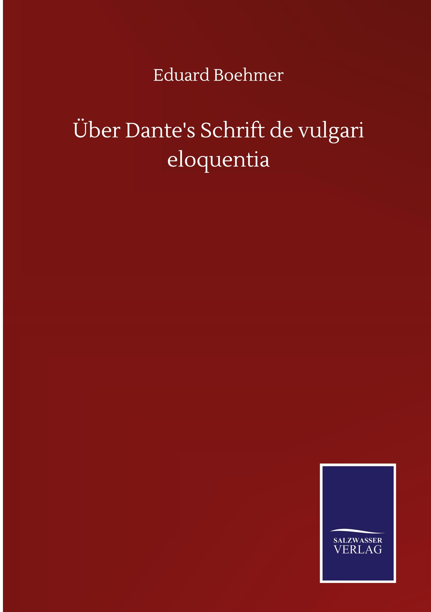 Über Dante's Schrift de vulgari eloquentia