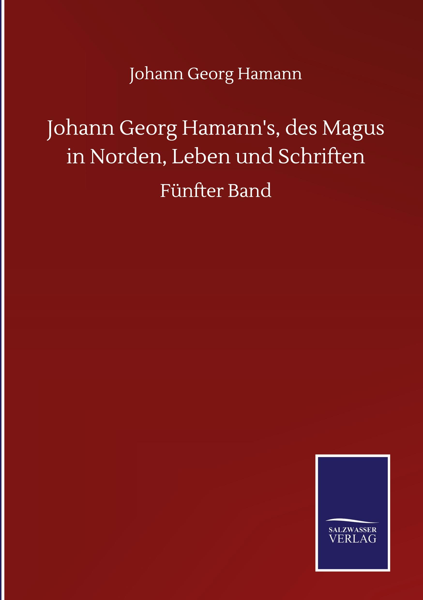 Johann Georg Hamann's, des Magus in Norden, Leben und Schriften